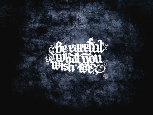 Be_careful_what_you_wish_for_by_infu5ion-d3dq90u